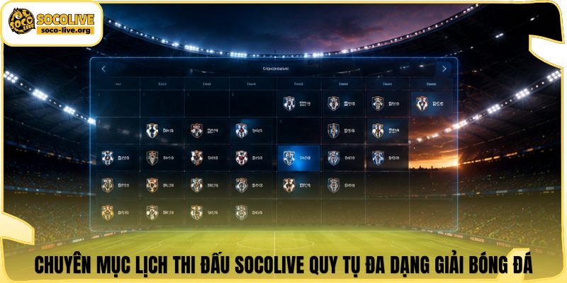 Chuyên mục lịch thi đấu Socolive quy tụ đa dạng giải bóng đá