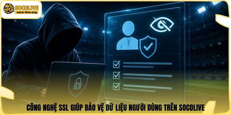 Công nghệ SSL giúp bảo vệ dữ liệu người dùng trên Socolive