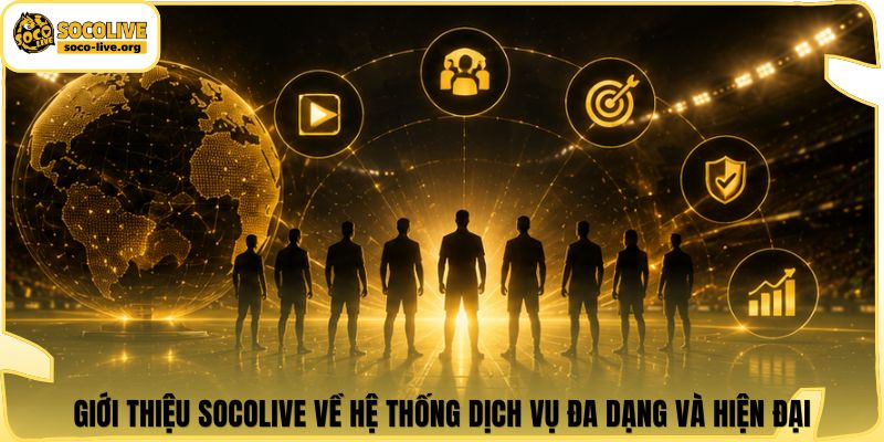 Giới thiệu Socolive về hệ thống dịch vụ đa dạng và hiện đại