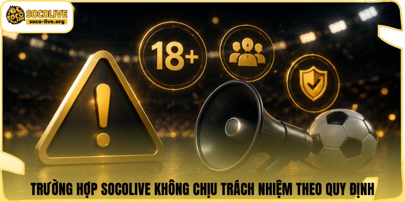 Trường hợp Socolive không chịu trách nhiệm theo quy định